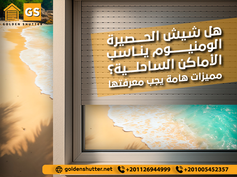هل شيش الحصيرة الومنيوم يناسب الأماكن الساحلية؟ مميزات هامة يجب معرفتها